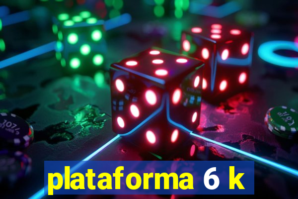 plataforma 6 k